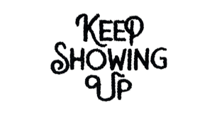 Keep Showing Up (1.75)