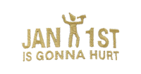 Jan 1st is Gonna Hurt (gold)