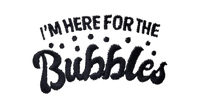 I'm Here for the Bubbles (black)